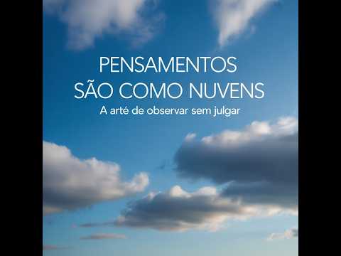 Pensamentos São Como Nuvens: A Arte de Observar Sem Sofrer
