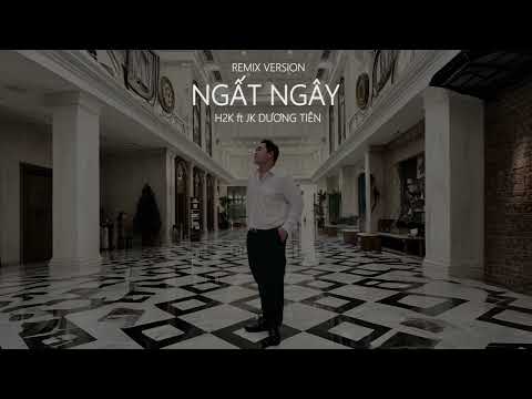 Ngất Ngây Remix - H2K x JK Dương Tiên