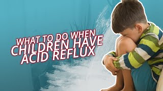 What To Do When Children Have Acid Reflux