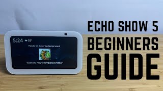 Echo Show 5 - Complete Beginners Guide