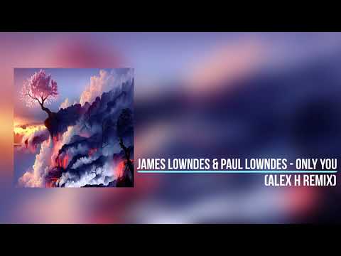 James Lowndes & Paul Lowndes - Only You (Alex H Remix)
