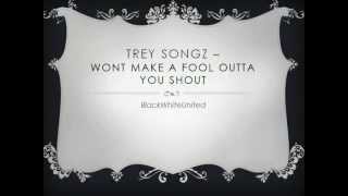 Trey Songz - Won't Make A Fool Outta You (Shout)