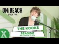 The Kooks - Seaside live at On The Beach | Radio X