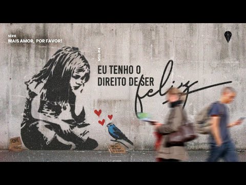 Palestra 276 - Eu tenho o direito de ser feliz (Série de mensagens: Mais amor, por favor)