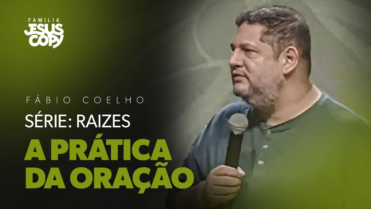 A PRÁTICA DA ORAÇÃO | SÉRIE: RAÍZES | Fábio Coelho