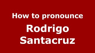 How to pronounce Rodrigo Santacruz