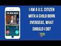 I Am A U.S. Citizen With A Child Born Overseas, What Should I Do?