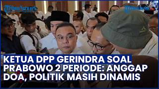 ANGGAP JADI DOA! Ketua DPP Gerindra Komentari soal Prabowo Dua Periode Politik Masih Dinamis