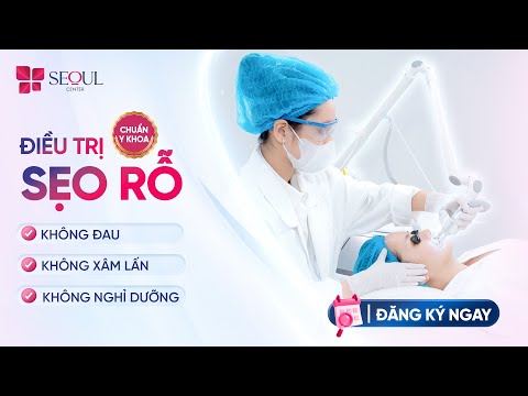 Điều Trị Sẹo Rỗ Chuẩn Y Khoa Chỉ Có Tại Seoul Center