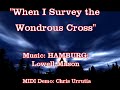 When I Survey the Wondrous Cross - HAMBURG; Lowell Mason