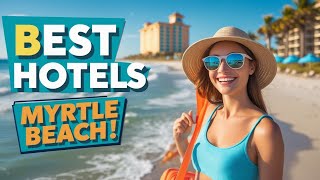 Top 6 Beachfront Hotels in Myrtle Beach | Where to Stay in Myrtle Beach