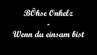 Böhse onkelz wenn du einsam bist