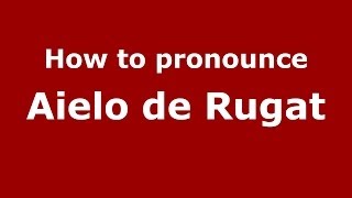 How to pronounce Aielo De Rugat