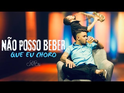 Não Posso Beber Que Eu Choro - Caio Cavion, o…