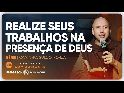Realize seus trabalhos na presença de Deus | Caminho, Sulco e Forja | #137
