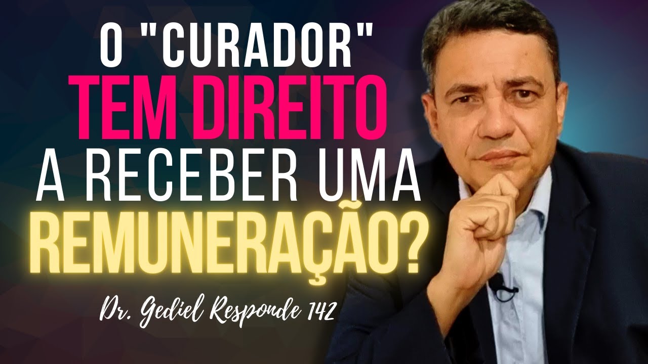 O curador pode cobrar uma remuneração por seus serviços? (Dr  Gediel Responde 142 A)