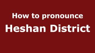 How to pronounce Heshan District