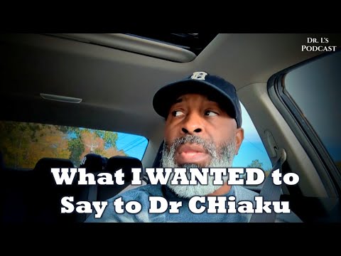 What I Wish I Said to Dr. Chiaku (and Why It Matters)