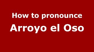 How to pronounce Arroyo El Oso