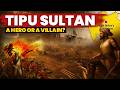 Reality Of Tipu Sultan A Hero Or A Villain