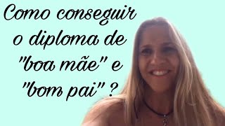 Como conseguir o diploma de “boa mãe “ e “bom pai” 