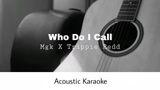 Mgk x Trippie Redd - Who Do I Call (Acoustic Karaoke)