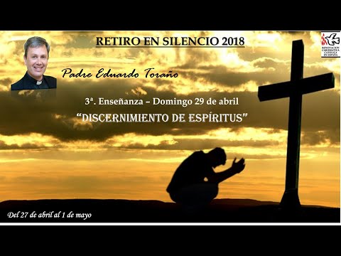 3a Enseñanza 2018-04-29 Discernimiento de Espíritus ~ Padre Eduardo Toraño