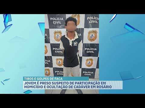 Jovem é preso suspeito de participação em homicídio e ocultação de cadáver em Rosário