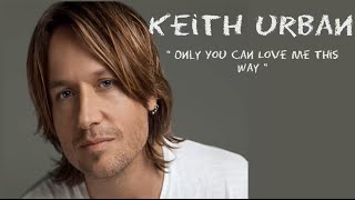 Keith Urban - Only You Can Love Me This Way (Lyrics)