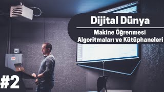 Dijital Dünya #2 - Makine Öğrenmesi Algoritmaları ve Kütüphaneleri