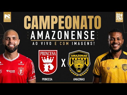 🔴 AO VIVO E COM IMAGENS | PRINCESA X AMAZONAS | CAMPEONATO AMAZONENSE 2026