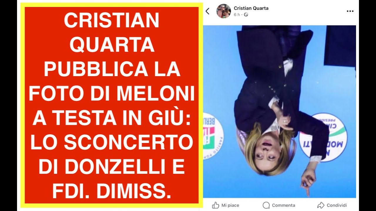 CRISTIAN QUARTA PUBBLICA LA FOTO DI MELONI A TESTA IN GIÙ: LO SCONCERTO DI DONZELLI E FDI. DIMISS.