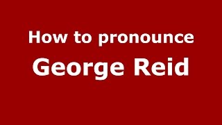 How to pronounce George Reid