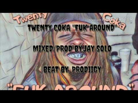 Twenty Coka - "FUCK AROUND" (PROD/MIXED BY. JAY SOLO) (BEAT BY. PRODIIGY)