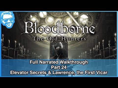 Elevator Secrets & Lawrence, the First Vicar - Full Narrated Walkthrough Part 24 - Bloodborne [4k]