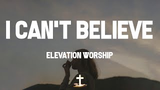 Elevation Worship - I Can&#39;t Believe (Lyric Video) | I can&#39;t believe