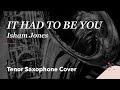 IT HAD TO BE YOU - Isham Jones - Tenor saxophone cover