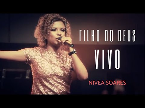 Nivea Soares - Filho do Deus vivo OFICIAL