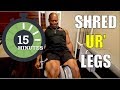 SHRED YOUR LEGS in Just 15 Minutes [ Part 1 - Leg Workout ]
