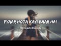 Pyaar Hota Kayi Baar Hai Arijit Singh Full Lo Fi Perfectly Slowed Reverb Song