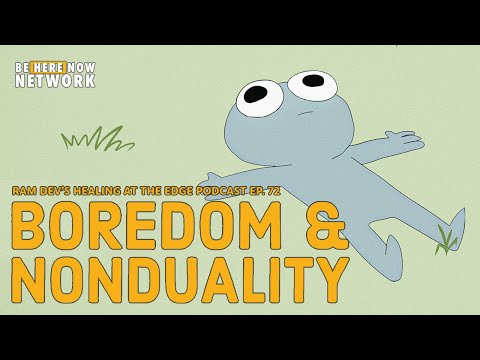 Ram Dev's Healing at the Edge Podcast Ep. 72: Boredom & Nonduality