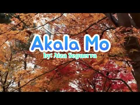 Akala mo by: Aiza Seguerra