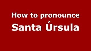 How to pronounce Santa úrsula