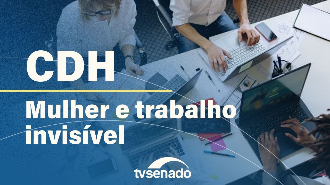 Vídeo: CDH debate o trabalho invisível da mulher na sociedade – 8/5/25