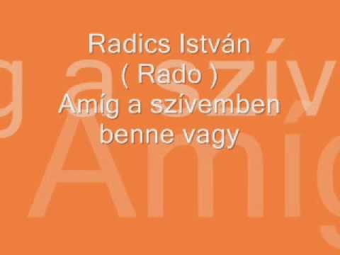 Radics István ( Rado ) -  Amíg a szívemben benne vagy