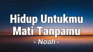 Download lagu NOAH - Hidup Untukmu, Mati Tanpamu (Lagu Lyrics) mp3