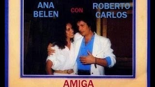 Roberto Carlos y Ana Belen - Amiga