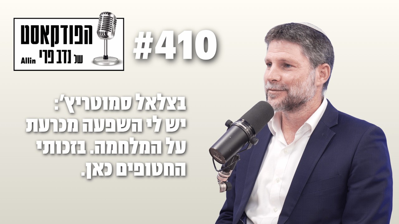 הפודקאסט של נדב פרי | בצלאל סמוטריץ׳: יש לי השפעה מכרעת על המלחמה. בזכותי החטופים כאן.