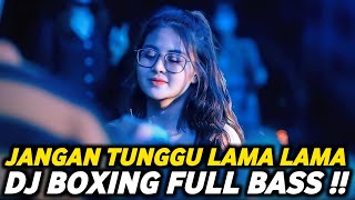 Download lagu DJ BOXING JANGAN TUNGGU LAMA LAMA | DJ JUNGLE DUTCH PALING TINGGI FULL BASS TERBARU 2025 mp3