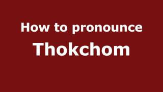 How to pronounce Thokchom